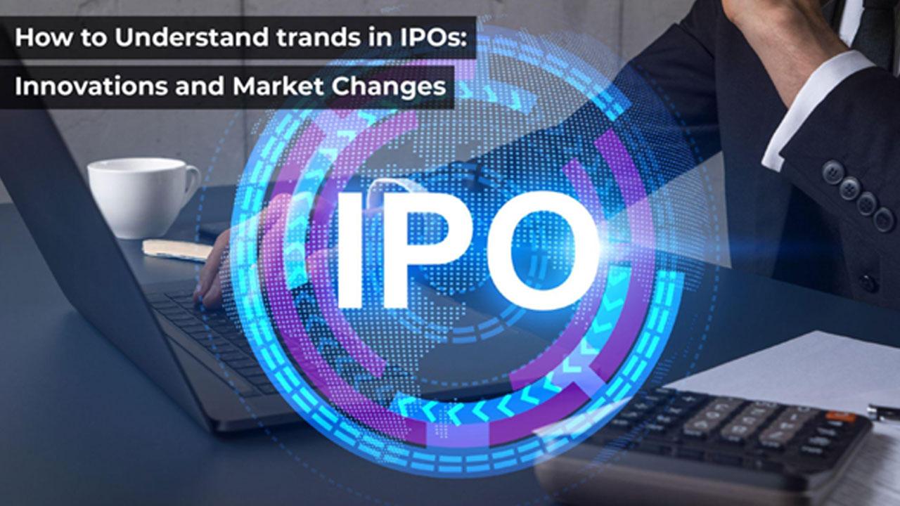 How To Understand Trends In IPOs: Innovations And Market Changes